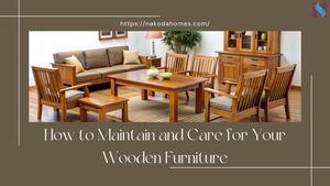 How to Maintain and Care for Your Wooden Furniture