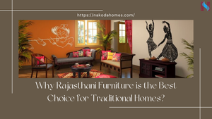 Why Rajasthani Furniture is the Best Choice for Traditional Homes?